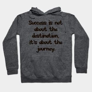 Success is not about the destination, it's about the journey. Hoodie
